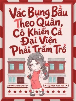 Vác Bụng Bầu Theo Quân, Cô Khiến Cả Đại Viện Phải Trầm Trồ