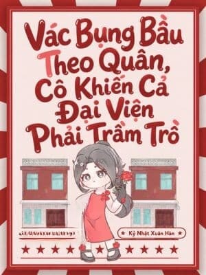 Vác Bụng Bầu Theo Quân, Cô Khiến Cả Đại Viện Phải Trầm Trồ