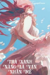 Trà Xanh Nàng Là Vạn Nhân Mê