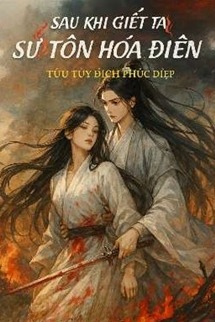 Sau Khi Giết Ta Sư Tôn Hóa Điên