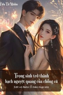 Trọng Sinh Trở Thành Bạch Nguyệt Quang Của Chồng Cũ