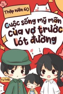 Thập Niên 60: Cuộc Sống Mỹ Mãn Của Vợ Trước Lót Đường Trong Niên Đại Văn