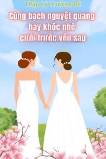 Cùng Bạch Nguyệt Quang Hay Khóc Nhè Cưới Trước Yêu Sau