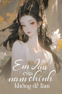 Em Dâu Của Nam Chính Không Dễ Làm!