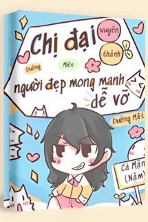 Chị Đại Xuyên Thành Người Đẹp Mong Manh Dễ Vỡ