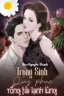 Trọng Sinh Quy Phục Tổng Tài Lạnh Lùng