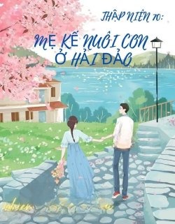 Thập Niên 70: Mẹ Kế Nuôi Con Ở Hải Đảo