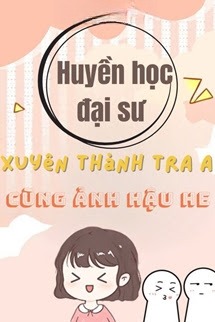 Huyền Học Đại Sư Xuyên Thành Tra A Cùng Ảnh Hậu HE