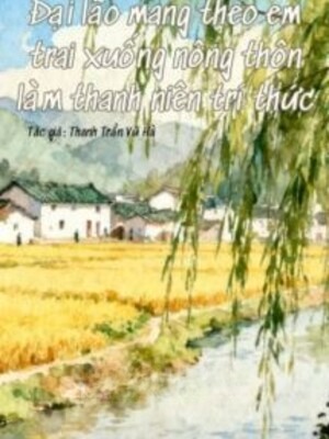 Đại Lão Mang Theo Em Trai Xuống Nông Thôn Làm Thanh Niên Trí Thức