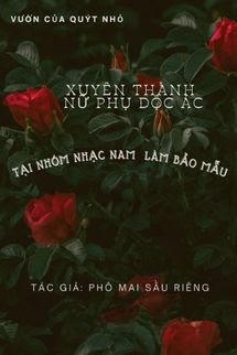 Xuyên Thành Nữ Phụ Độc Ác Tại Nhóm Nhạc Nam Làm Bảo Mẫu