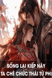 Sống Lại Kiếp Này, Ta Chê Chức Thái Tử Phi