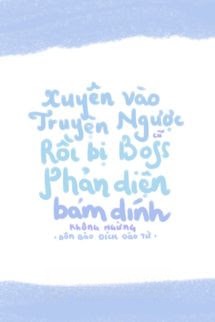 Xuyên Vào Truyện Ngược Cũ Rồi Bị Boss Phản Diện Bám Dính Không Ngừng