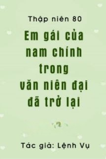 Thập Niên 80: Em Gái Của Nam Chủ Trong Niên Đại Văn Đã Trở Lại