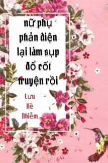 Nữ Phụ Phản Diện Lại Làm Sụp Đổ Cốt Truyện Rồi
