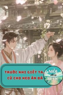 Trước Khi Giết Ta, Cứ Cho Heo Ăn Đã