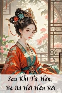 Sau Khi Từ Hôn, Bà Bà Hối Hận Rồi