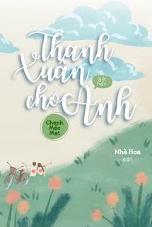 Thanh Xuân Gửi Hết Cho Anh - Chanh Mặc Mạt