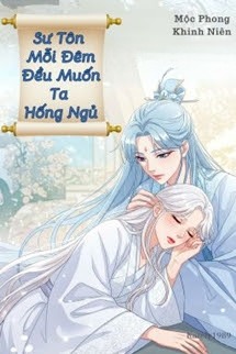 Sư Tôn Mỗi Đêm Đều Muốn Ta Hống Ngủ