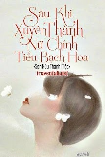 Sau Khi Xuyên Thành Nữ Chính Tiểu Bạch Hoa