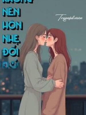 Không Nên Hôn Nhẹ Đối Thủ - Vi Nhị Trúc