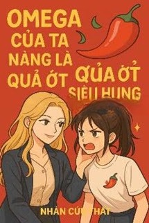 Omega Của Ta Nàng Là Quả Ớt Nhỏ Siêu Hung