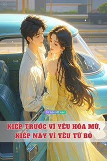 Kiếp Trước Vì Yêu Hóa Mù, Kiếp Này Vì Yêu Từ Bỏ