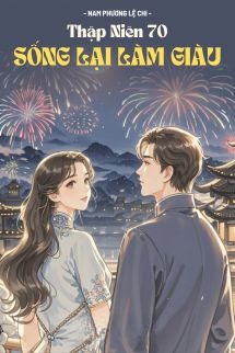 Thập Niên 70: Sống Lại Làm Giàu