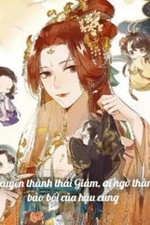 Lỡ Xuyên Thành Thái Giám, Ai Ngờ Thành Bảo Bối Của Hậu Cung