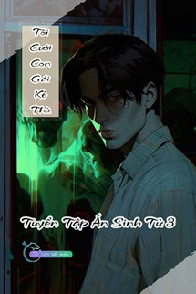 Tôi Cưới Con Gái Của Kẻ Thù - Tuyển Tập Án Sinh Tử 3