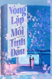 Vòng Lặp Mối Tình Đầu - Dung Vô Tiên