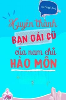 Xuyên Thành Bạn Gái Cũ Của Nam Chính Hào Môn