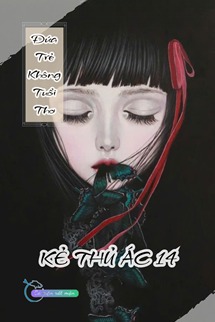 Đứa Trẻ Không Tuổi Thơ - Kẻ Thủ Ác 14