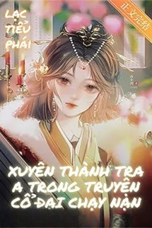 Xuyên Thành Tra A Trong Truyện Cổ Đại Chạy Nạn