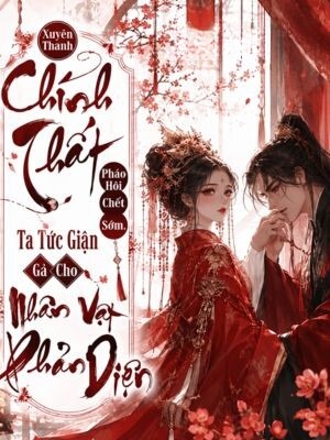 Xuyên Thành Chính Thất Pháo Hôi Chết Sớm, Ta Tức Giận Gả Cho Nhân Vật Phản Diện
