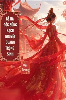 Bệ Hạ Độc Sủng Bạch Nguyệt Quang Trọng Sinh