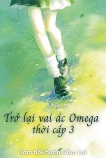 Trở Lại Vai Ác Omega Thời Cấp 3