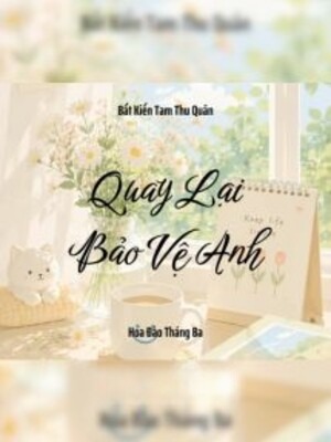 Quay Lại Bảo Vệ Anh - Bất Kiến Tam Thu Quân