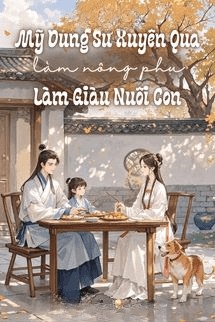 Mỹ Dung Sư Xuyên Qua Làm Nông Phụ Làm Giàu Nuôi Con