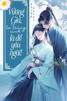 Vương Gia Ta Trùng Sinh Là Để Yêu Ngài!