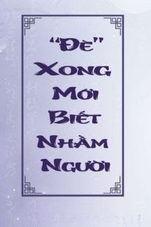 Đè Xong Mới Biết Nhầm Người