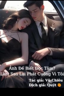 Ảnh Đế Biết Đọc Tâm? Làm Sao Lại Phát Cuồng Vì Tôi