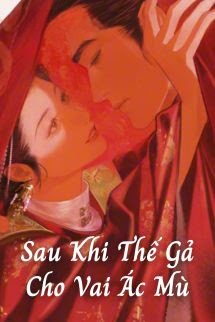 Sau Khi Thế Gả Cho Vai Ác Mù