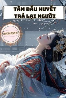 Tâm Đầu Huyết Trả Lại Người
