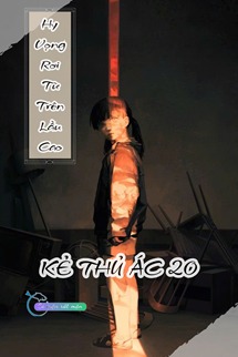 Hy Vọng Rơi Từ Trên Lầu Cao - Kẻ Thủ Ác 20