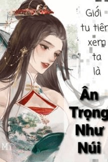 Giới Tu Tiên Xem Ta Là Ân Trọng Như Núi