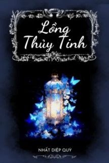 Lồng Thủy Tinh - Nhất Diệp Quỳ