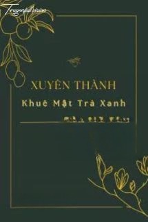 Xuyên Thành Khuê Mật Trà Xanh Của Nữ Phụ [Xuyên Thư]