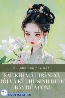 Sau Khi Mất Trí Nhớ, Tôi Và Kẻ Thù Sinh Được Bảy Đứa Con