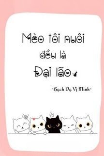 Mèo Tôi Nuôi Đều Là Đại Lão