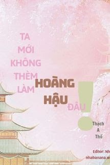 Ta Mới Không Thèm Làm Hoàng Hậu Đâu!